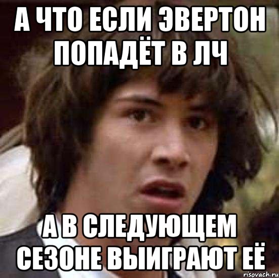 а что если эвертон попадёт в лч а в следующем сезоне выиграют её, Мем А что если (Киану Ривз)