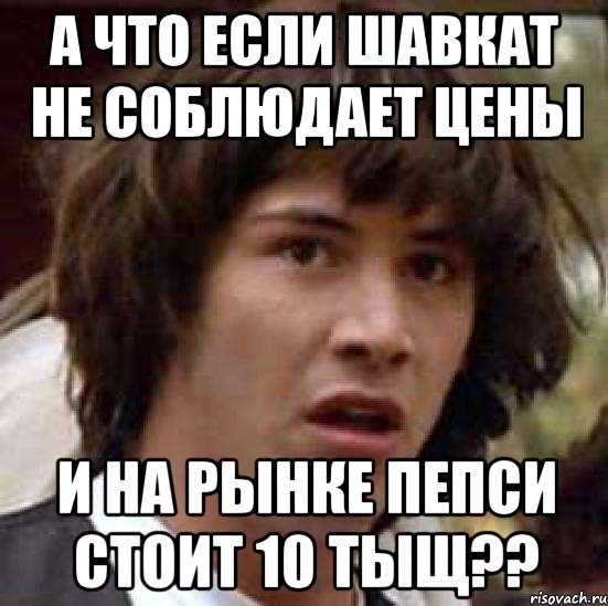 А что если Шавкат не соблюдает цены И на рынке пепси стоит 10 тыщ??, Мем А что если (Киану Ривз)