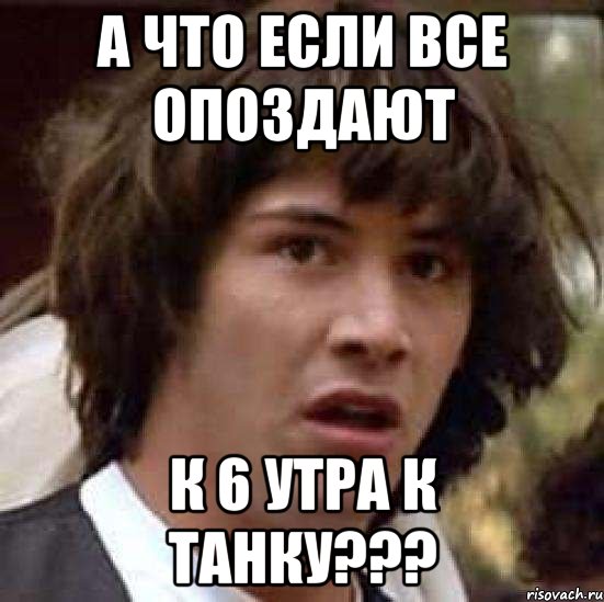 а что если все опоздают к 6 утра к танку???, Мем А что если (Киану Ривз)