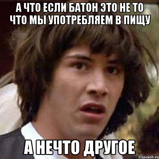 А что если батон это не то что мы употребляем в пищу а нечто другое, Мем А что если (Киану Ривз)