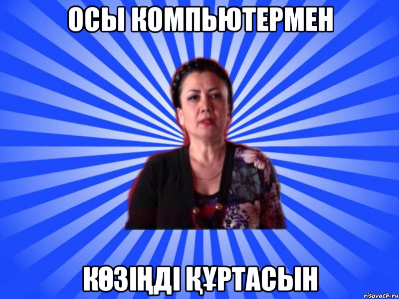 Осы компьютермен көзіңді құртасын
