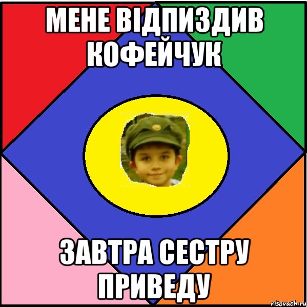 Мене відпиздив Кофейчук Завтра сестру приведу