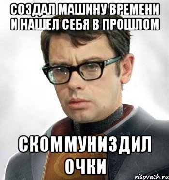 Создал машину времени и нашел себя в прошлом Скоммуниздил очки