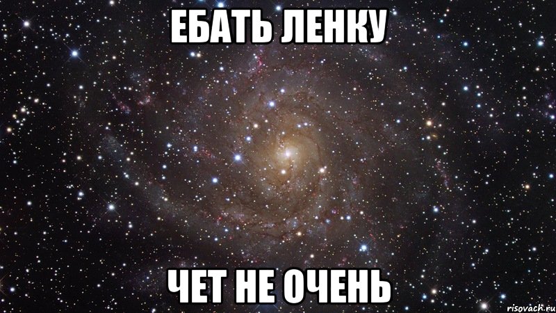 Ебать ленку Чет не очень, Мем  Космос (офигенно)