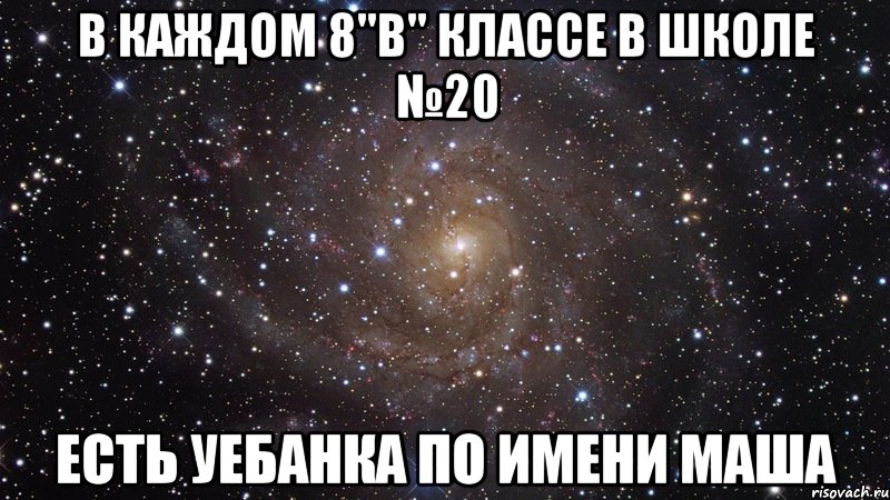 В каждом 8"В" классе в школе №20 Есть уебанка по имени Маша, Мем  Космос (офигенно)