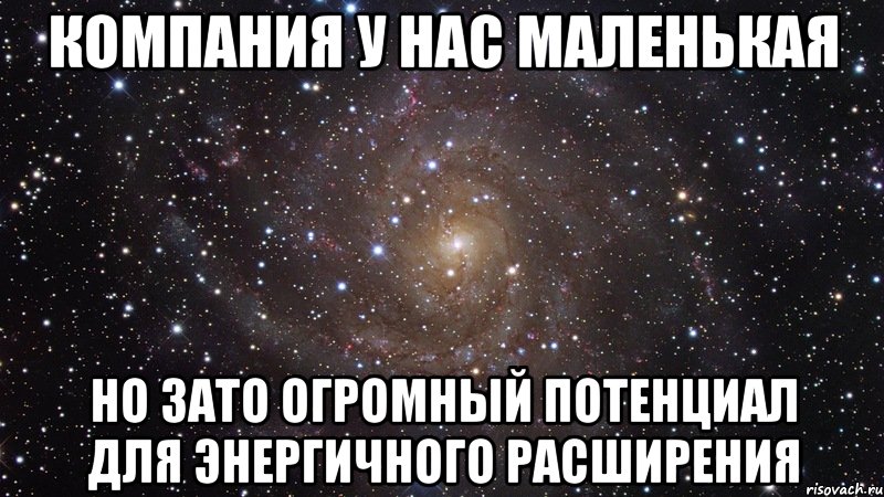 компания у нас маленькая но зато огромный потенциал для энергичного расширения, Мем  Космос (офигенно)