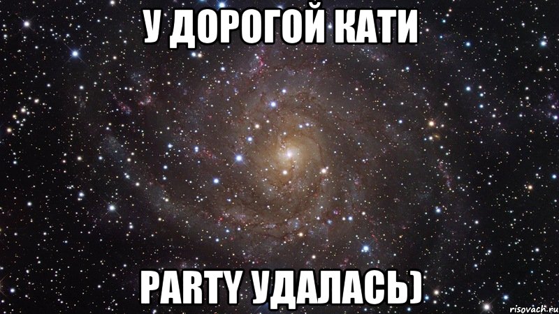 У дорогой Кати party удалась), Мем  Космос (офигенно)