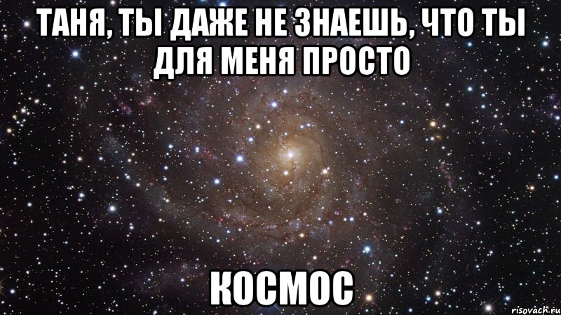 Таня, ты даже не знаешь, что ты для меня просто космос, Мем  Космос (офигенно)