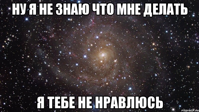 ну я не знаю что мне делать я тебе не нравлюсь, Мем  Космос (офигенно)