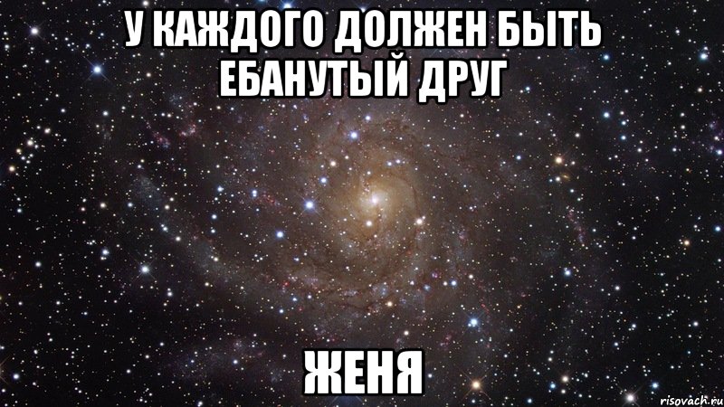 у каждого должен быть ебанутый друг Женя, Мем  Космос (офигенно)