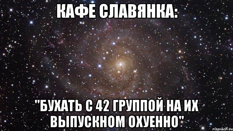 кафе Славянка: "бухать с 42 группой на их выпускном охуенно", Мем  Космос (офигенно)