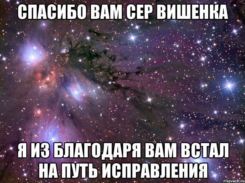 спасибо вам сер вишенка я из благодаря вам встал на путь исправления, Мем Космос