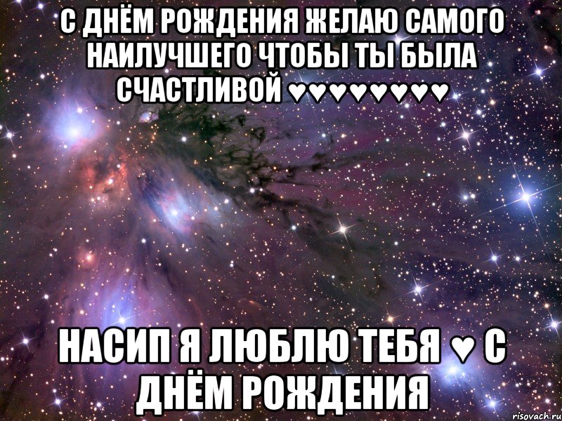 С днём рождения желаю самого наилучшего чтобы ты была счастливой ♥♥♥♥♥♥♥♥ Насип я люблю тебя ♥ с днём рождения, Мем Космос