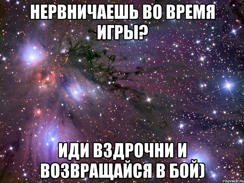 Нервничаешь во время игры? Иди вздрочни и возвращайся в бой), Мем Космос