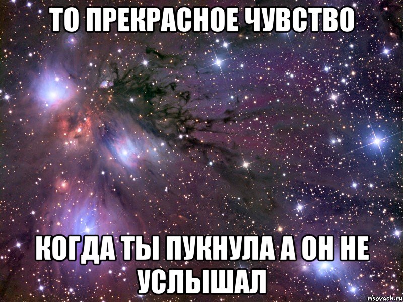 то прекрасное чувство когда ты пукнула а он не услышал, Мем Космос