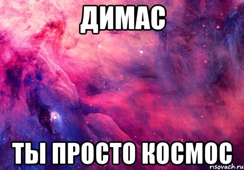 Димас ты просто космос