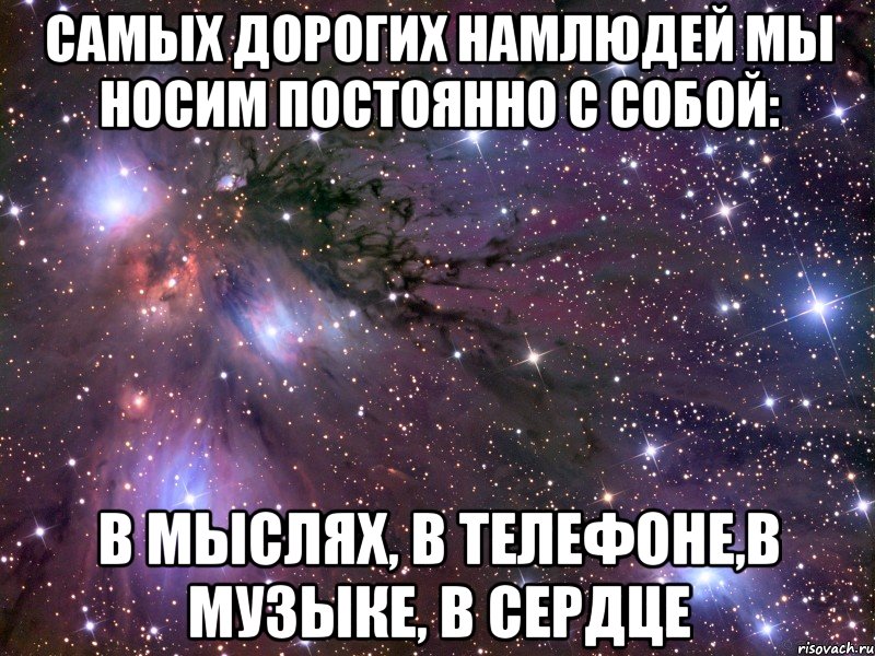 Самых дорогих намлюдей мы носим постоянно с собой: в мыслях, в телефоне,в музыке, в сердце, Мем Космос