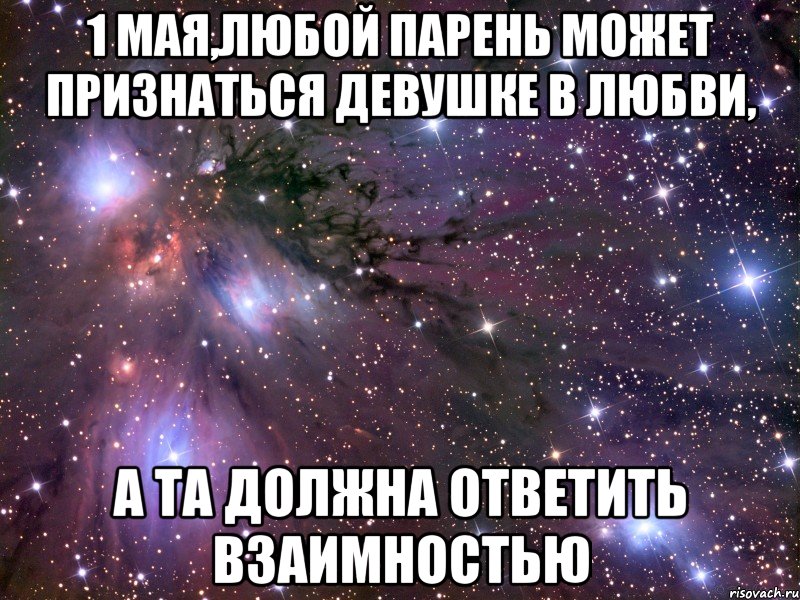 1 мая,любой парень может признаться девушке в любви, А та должна ответить взаимностью, Мем Космос