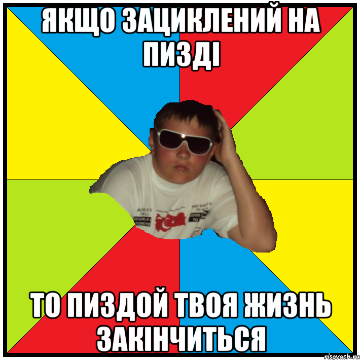 якщо зациклений на пизді то пиздой твоя жизнь закінчиться