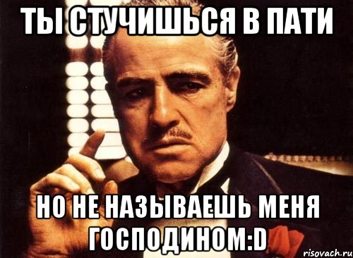 Ты стучишься в пати Но не называешь меня господином:D, Мем крестный отец