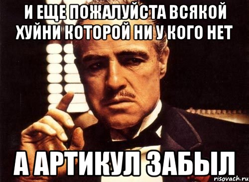 и еще пожалуйста всякой хуйни которой ни у кого нет а артикул забыл, Мем крестный отец