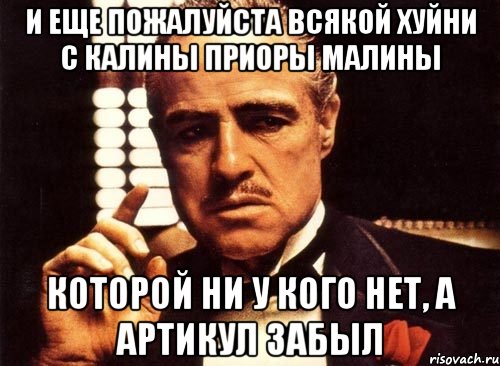 и еще пожалуйста всякой хуйни с калины приоры малины которой ни у кого нет, а артикул забыл, Мем крестный отец