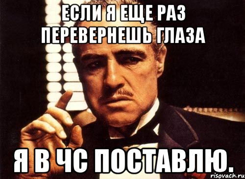 если я еще раз перевернешь глаза я в чс поставлю., Мем крестный отец