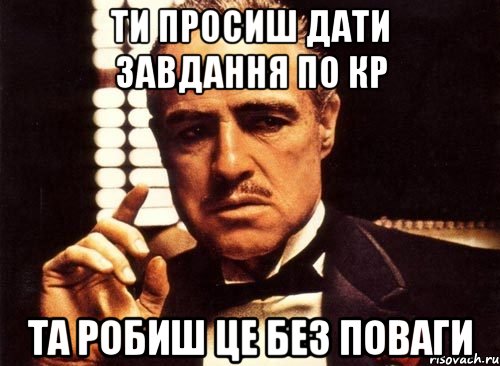 Ти просиш дати завдання по кр Та робиш це без поваги, Мем крестный отец