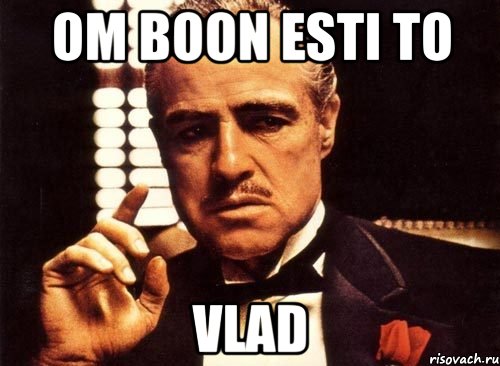 om boon esti to vlad, Мем крестный отец