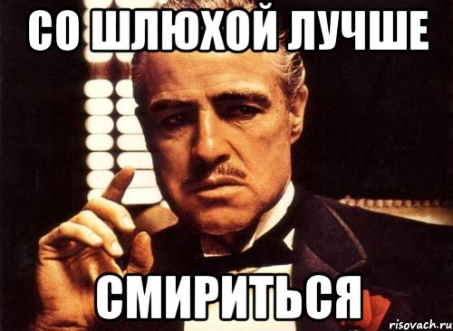 Со шлюхой лучше смириться