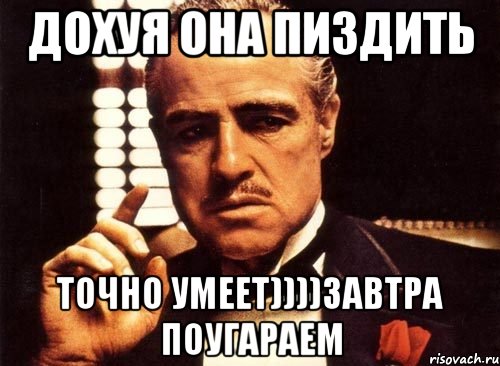 дохуя она пиздить точно умеет))))завтра поугараем