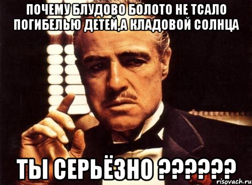 Почему блудово болото не тсало погибелью детей,а кладовой солнца Ты серьёзно ??????