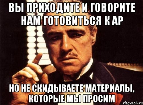 Вы приходите и говорите нам готовиться к AP но не скидываете материалы, которые мы просим