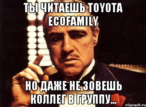 Ты читаешь Toyota EcoFamily Но даже не зовешь коллег в группу...