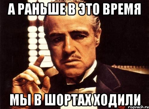 а раньше в это время мы в шортах ходили