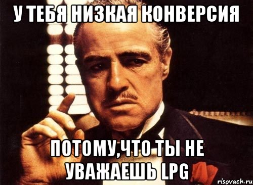 у тебя низкая конверсия потому,что ты не уважаешь LPG, Мем крестный отец
