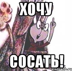Хочу Сосать!