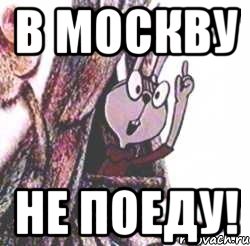 В Москву Не поеду!