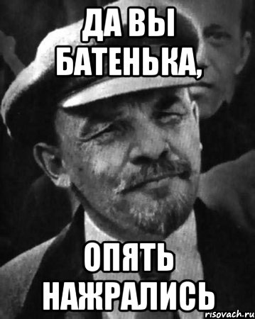 да вы батенька, опять нажрались