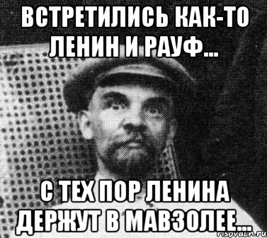 ВСТРЕТИЛИСЬ КАК-ТО ЛЕНИН И РАУФ... С ТЕХ ПОР ЛЕНИНА ДЕРЖУТ В МАВЗОЛЕЕ..., Мем   Ленин удивлен