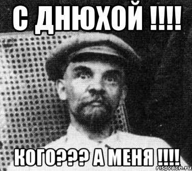 С Днюхой !!!! Кого??? А меня !!!!, Мем   Ленин удивлен