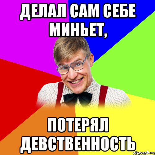делал сам себе миньет, потерял девственность