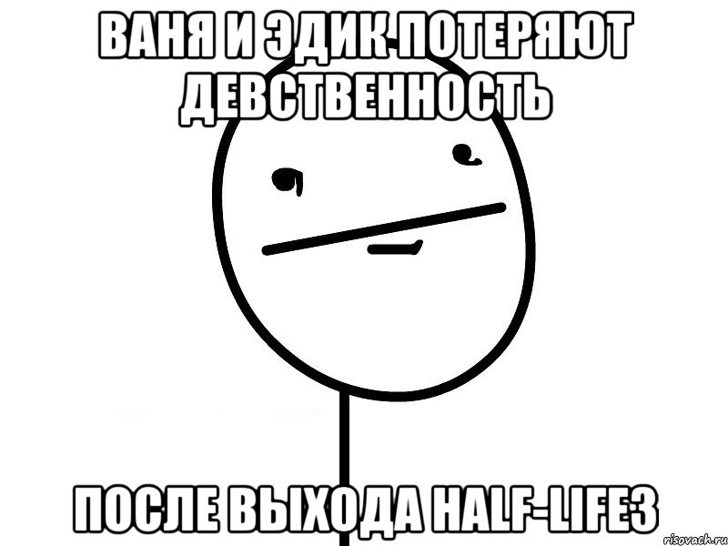 Ваня и Эдик потеряют девственность после выхода HALF-LIFE3, Мем Покерфэйс