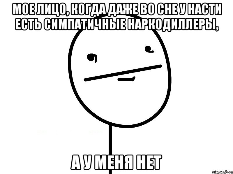 Мое лицо, когда даже во сне у Насти есть симпатичные наркодиллеры, а у меня нет, Мем Покерфэйс