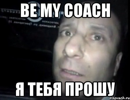 BE my coach я тебя прошу, Мем Ломай меня полностью