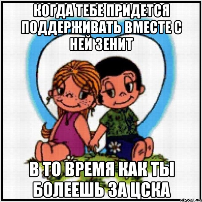 когда тебе придется поддерживать вместе с ней ЗЕНИТ в то время как ты болеешь за ЦСКА, Мем Love is