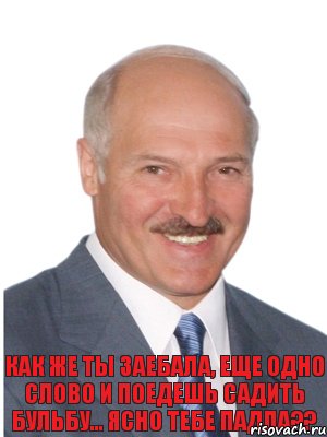 как же ты заебала, еще одно слово и поедешь садить бульбу... Ясно тебе падла??, Комикс Лукашенко