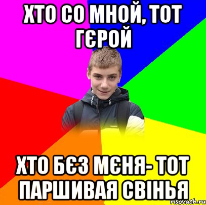 хто со мной, тот гєрой хто бєз мєня- тот паршивая свінья