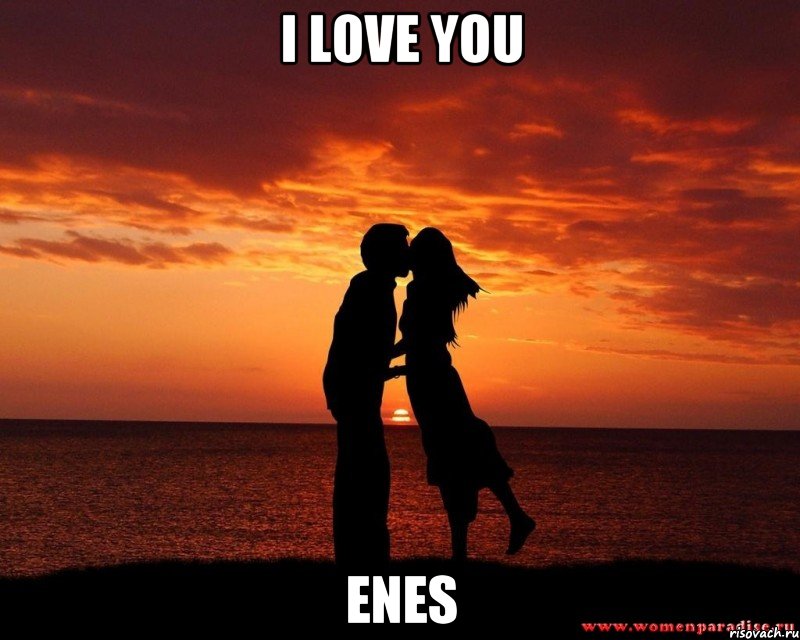 I love you Enes