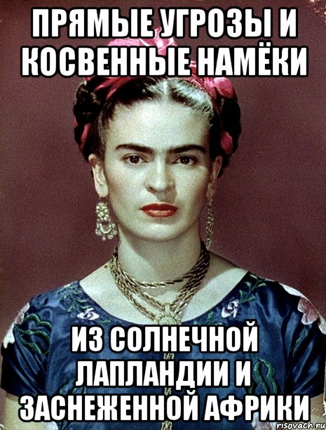 Прямые угрозы и косвенные намёки из солнечной Лапландии и заснеженной Африки, Мем Magdalena Carmen Frieda Kahlo Ca